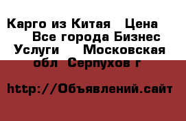 Карго из Китая › Цена ­ 100 - Все города Бизнес » Услуги   . Московская обл.,Серпухов г.